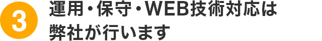 運用・保守・WEB技術対応は弊社が行います