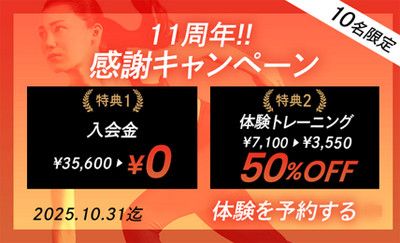 【10名限定】<br>11周年!! 感謝キャンペーン<br>1)入会金 35,600円 → 0円<br>2)体験トレーニング(7,100円) → 3,550円 50%OFF